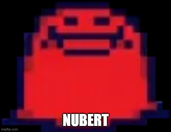 Nubert | NUBERT | image tagged in nubert | made w/ Imgflip meme maker