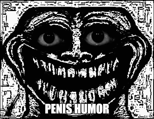 Trollge Eyes | PENIS HUMOR | image tagged in trollge eyes | made w/ Imgflip meme maker