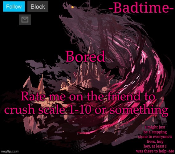 ??bogos binted | Bored; Rate me on the friend to crush scale 1-10 or something | image tagged in the great calamity | made w/ Imgflip meme maker