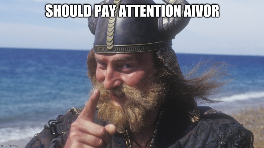 HELL YES VIKING | SHOULD PAY ATTENTION AIVOR | image tagged in hell yes viking | made w/ Imgflip meme maker