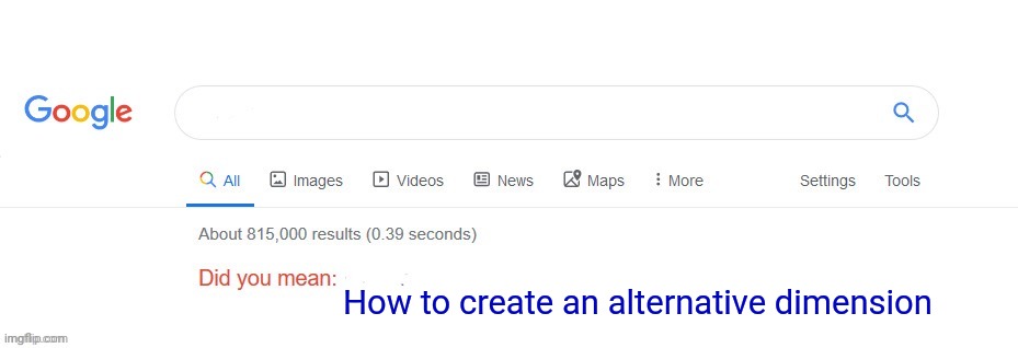 Did you mean? | How to create an alternative dimension | image tagged in did you mean | made w/ Imgflip meme maker