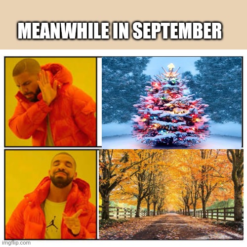 Meanwhile in September | MEANWHILE IN SEPTEMBER | image tagged in no - yes | made w/ Imgflip meme maker