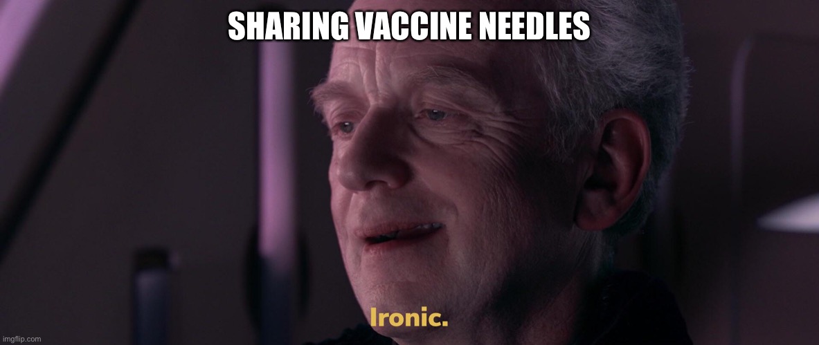 Covid irony | SHARING VACCINE NEEDLES | image tagged in ironic,vaccine,needles | made w/ Imgflip meme maker