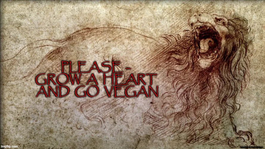 Grow a Heart | PLEASE – 
GROW  A  HEART 
AND  GO  VEGAN; Leonardo da Vinci/minkpen | image tagged in vegan,compassion,animals,meat,dairy,fish | made w/ Imgflip meme maker