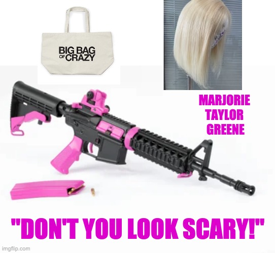 MARJORIE 
TAYLOR 
GREENE "DON'T YOU LOOK SCARY!" | made w/ Imgflip meme maker