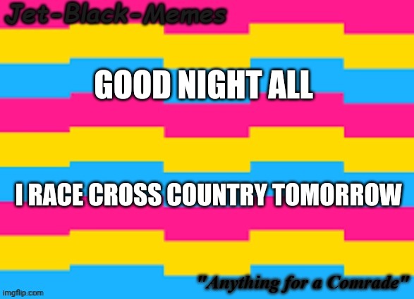 GOOD NIGHT ALL; I RACE CROSS COUNTRY TOMORROW | made w/ Imgflip meme maker