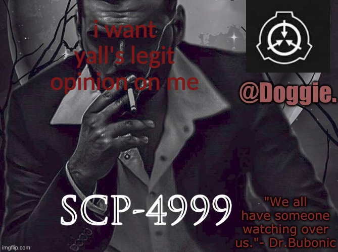Doggies Announcement temp (SCP) | i want yall's legit opinion on me | image tagged in doggies announcement temp scp | made w/ Imgflip meme maker