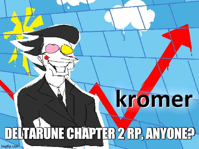 Kromer | DELTARUNE CHAPTER 2 RP, ANYONE? | image tagged in kromer | made w/ Imgflip meme maker