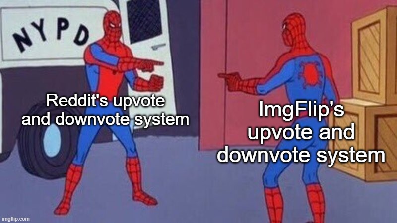 Who would win? | Reddit's upvote and downvote system; ImgFlip's upvote and downvote system | image tagged in spiderman pointing at spiderman | made w/ Imgflip meme maker