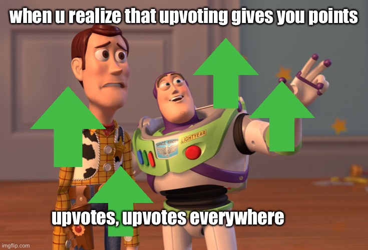 X, X Everywhere | when u realize that upvoting gives you points; upvotes, upvotes everywhere | image tagged in memes,x x everywhere,upvotes,imgflip,toy story,why are you reading this | made w/ Imgflip meme maker