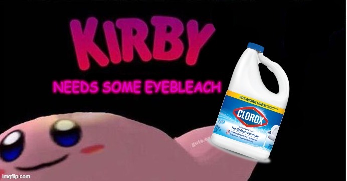 kirby needs some eyebleach | image tagged in kirby needs some eyebleach | made w/ Imgflip meme maker