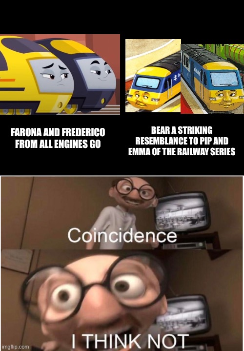 These Engines look familiar… | BEAR A STRIKING RESEMBLANCE TO PIP AND EMMA OF THE RAILWAY SERIES; FARONA AND FREDERICO FROM ALL ENGINES GO | image tagged in coincidence i think not,thomas the tank engine | made w/ Imgflip meme maker