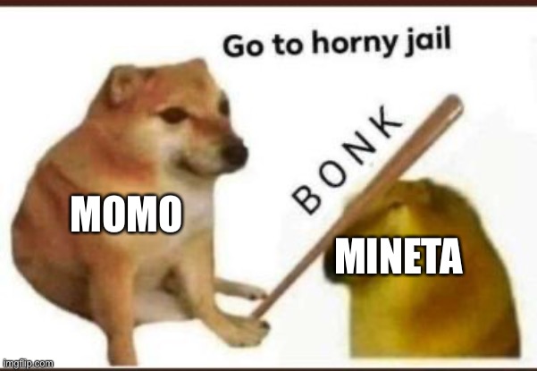 Go to horny jail | MOMO; MINETA | image tagged in go to horny jail | made w/ Imgflip meme maker
