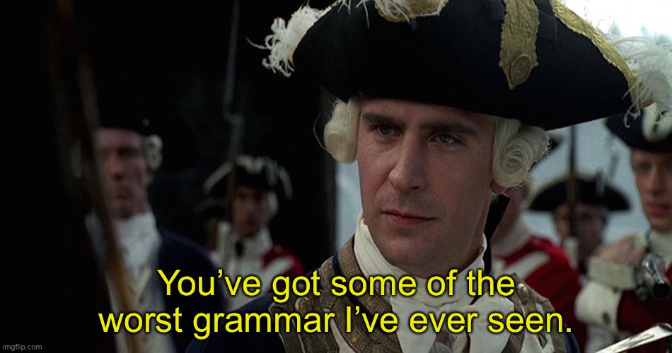 You know who I’m taking about? | You’ve got some of the worst grammar I’ve ever seen. | image tagged in worst pirate | made w/ Imgflip meme maker