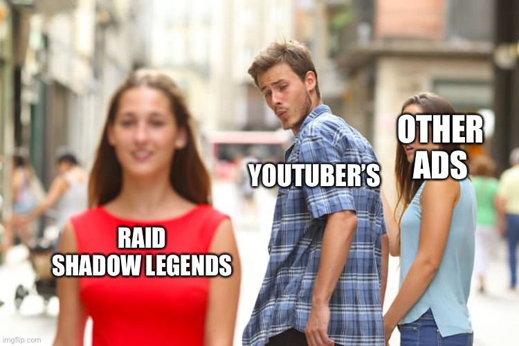 Distracted Boyfriend Meme | OTHER ADS; YOUTUBER’S; RAID SHADOW LEGENDS | image tagged in memes,distracted boyfriend | made w/ Imgflip meme maker