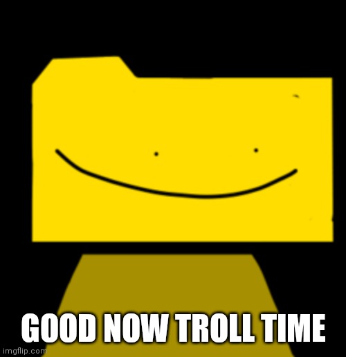 Ron | GOOD NOW TROLL TIME | image tagged in ron | made w/ Imgflip meme maker