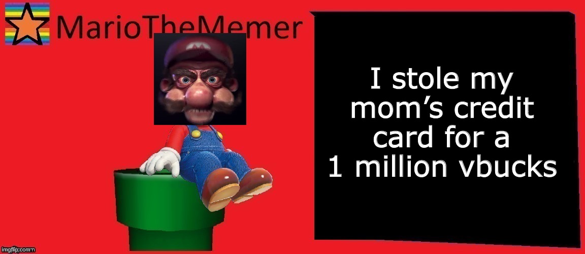 MarioTheMemer announcement template v1 | I stole my mom’s credit card for a 1 million vbucks | image tagged in mariothememer announcement template v1 | made w/ Imgflip meme maker