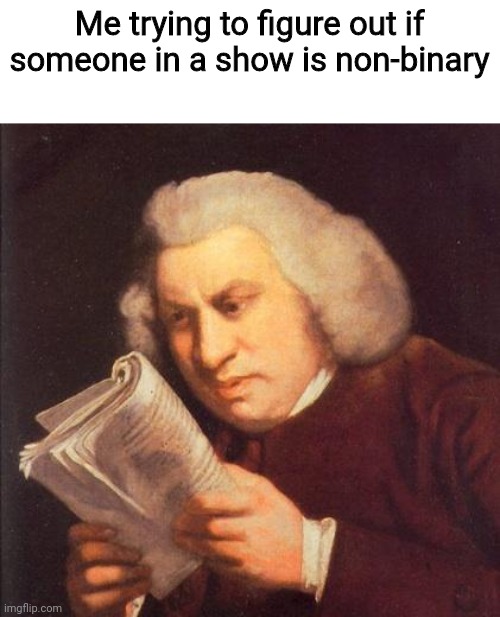 Me trying to figure out if someone in a show is non-binary | made w/ Imgflip meme maker