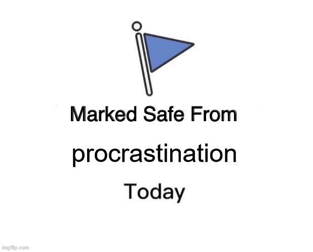 Marked Safe From | procrastination | image tagged in memes,marked safe from | made w/ Imgflip meme maker