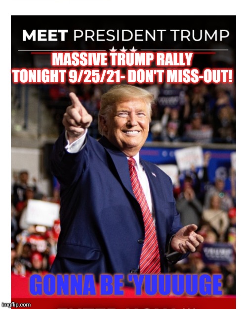 Trump- Best President Ever | MASSIVE TRUMP RALLY TONIGHT 9/25/21- DON'T MISS-OUT! GONNA BE 'YUUUUGE | image tagged in president trump,rules,libtards,homer drooling | made w/ Imgflip meme maker