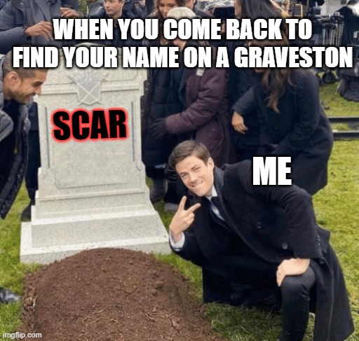 Good feeling :) | WHEN YOU COME BACK TO FIND YOUR NAME ON A GRAVESTON; SCAR; ME | image tagged in grant gustin over grave,i enjoyed it,maybe a little too much | made w/ Imgflip meme maker
