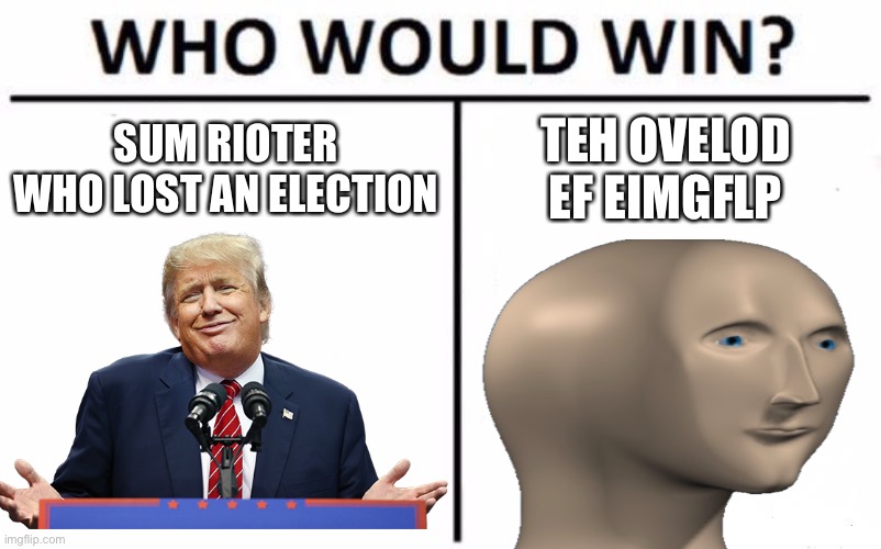 SUM RIOTER WHO LOST AN ELECTION TEH OVELOD EF EIMGFLP | made w/ Imgflip meme maker
