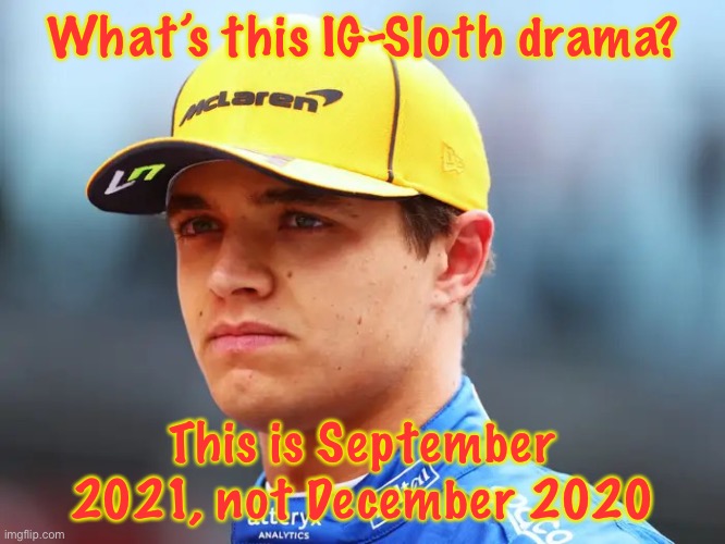 Lando Norris triggered | What’s this IG-Sloth drama? This is September 2021, not December 2020 | image tagged in lando norris triggered | made w/ Imgflip meme maker