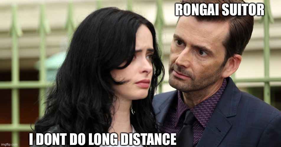 Jessica Jones Death Stare | RONGAI SUITOR; I DONT DO LONG DISTANCE | image tagged in jessica jones death stare | made w/ Imgflip meme maker