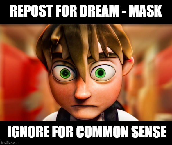 bye bye | REPOST FOR DREAM - MASK; IGNORE FOR COMMON SENSE | image tagged in funny | made w/ Imgflip meme maker