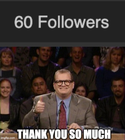 I've got like 15 followers in 2 weeks, insane. Thank you everyone, I appreciate it so much. | THANK YOU SO MUCH | image tagged in and the points don't matter,memes,unfunny | made w/ Imgflip meme maker