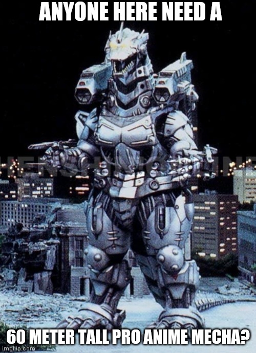Yes | ANYONE HERE NEED A; 60 METER TALL PRO ANIME MECHA? | image tagged in kiryu | made w/ Imgflip meme maker