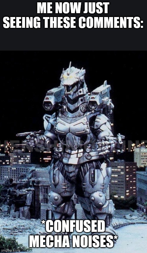 Kiryu | ME NOW JUST SEEING THESE COMMENTS: *CONFUSED MECHA NOISES* | image tagged in kiryu | made w/ Imgflip meme maker