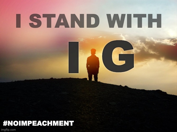 IG, stay strong m8 | I STAND WITH; G; I; #NOIMPEACHMENT | image tagged in memes,unfunny | made w/ Imgflip meme maker