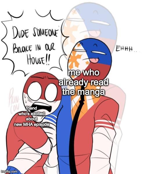 Hahahahahahha | me who already read the manga; friend who's excited about new MHA episode | image tagged in dude someone is in our house,countryhumans | made w/ Imgflip meme maker