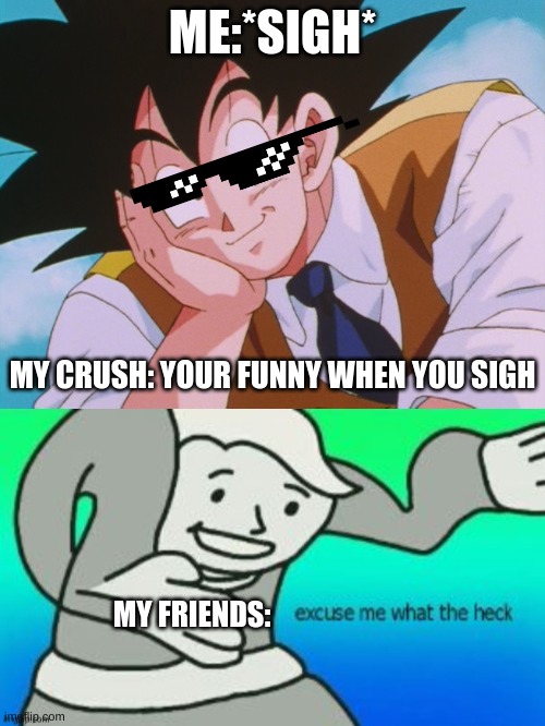 GF | ME:*SIGH*; MY CRUSH: YOUR FUNNY WHEN YOU SIGH; MY FRIENDS: | image tagged in memes,condescending goku,wow,thank you,giggle,when your crush | made w/ Imgflip meme maker