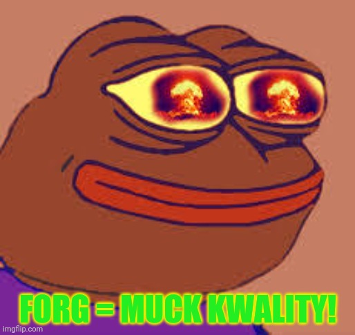 Pepe learns to spell | FORG = MUCK KWALITY! | image tagged in pepe the frog,number,one in the hood g,spelling matters | made w/ Imgflip meme maker