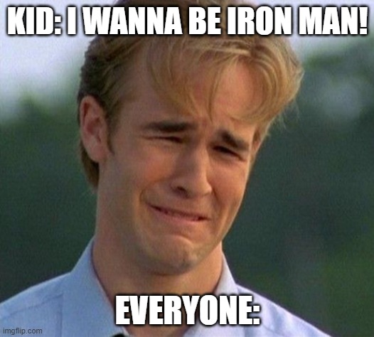 1990s First World Problems Meme | KID: I WANNA BE IRON MAN! EVERYONE: | image tagged in memes,1990s first world problems | made w/ Imgflip meme maker