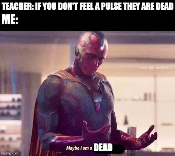 Maybe i am a monster blank | TEACHER: IF YOU DON'T FEEL A PULSE THEY ARE DEAD; ME:; DEAD | image tagged in maybe i am a monster blank | made w/ Imgflip meme maker