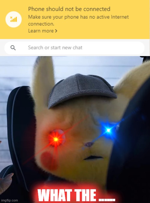 WHATSUP WITH WHATSAPP WEB | WHAT THE ...... | image tagged in unsettled detective pikachu,funny,memes | made w/ Imgflip meme maker