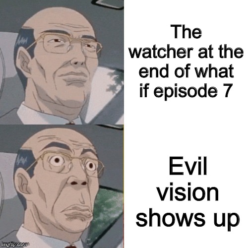 surprised anime guy |  The watcher at the end of what if episode 7; Evil vision shows up | image tagged in surprised anime guy,what if,episode 7 | made w/ Imgflip meme maker
