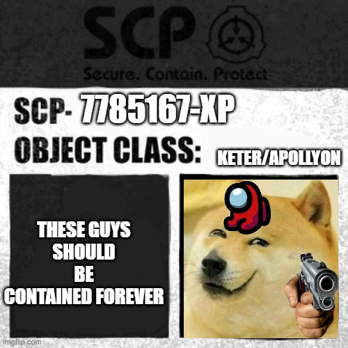 Me and the Imposter scp | 7785167-XP; KETER/APOLLYON; THESE GUYS
SHOULD BE CONTAINED FOREVER | image tagged in scp label template apollyon | made w/ Imgflip meme maker