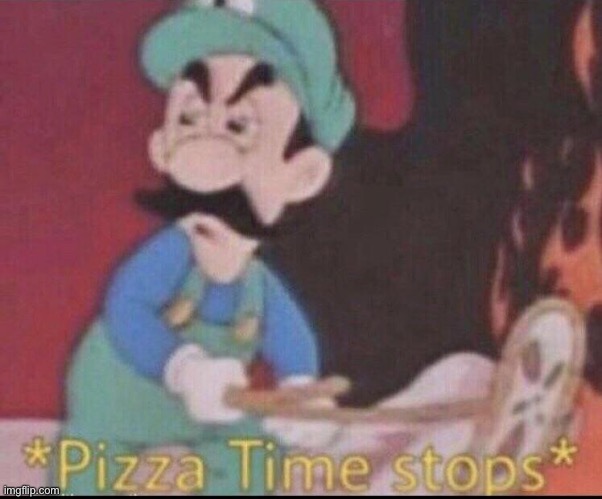 *pizza time stops* | image tagged in pizza time stops | made w/ Imgflip meme maker