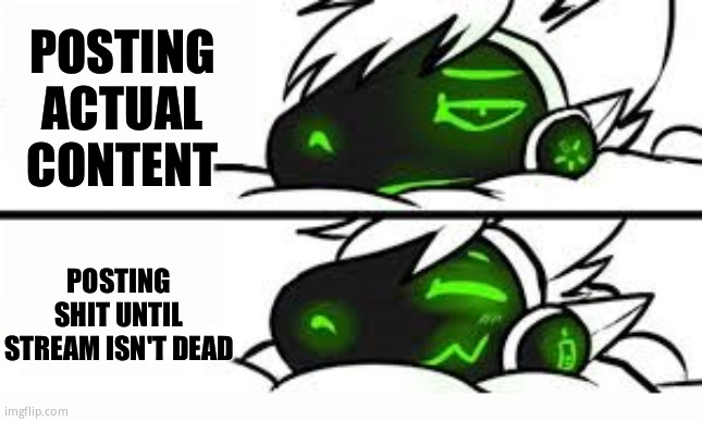 drake format, but a protogen | POSTING ACTUAL CONTENT; POSTING SHIT UNTIL STREAM ISN'T DEAD | image tagged in drake format but a protogen | made w/ Imgflip meme maker