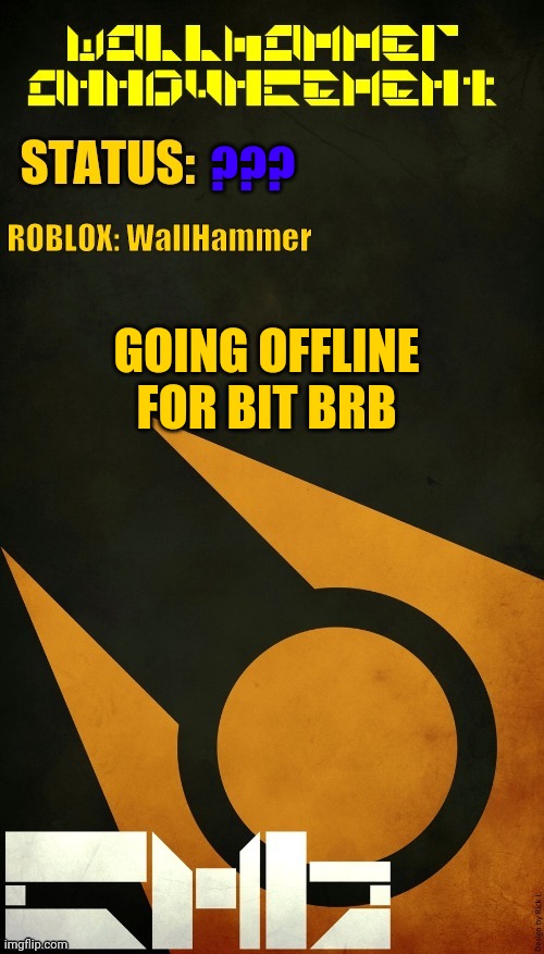 ??? GOING OFFLINE FOR BIT BRB | image tagged in wallhammer announcement | made w/ Imgflip meme maker