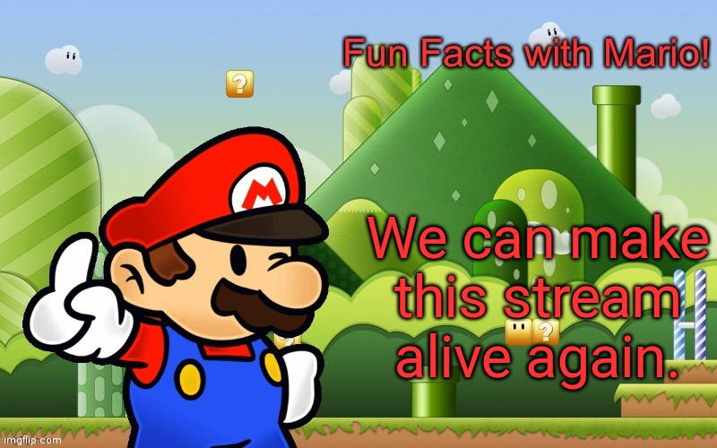 Fun Facts with Mario | We can make this stream alive again. | image tagged in fun facts with mario,mario,super mario,mariothememer | made w/ Imgflip meme maker