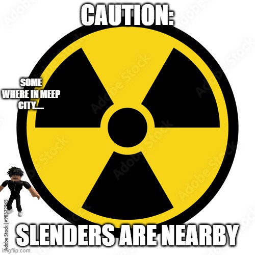 CAUTION:; SOME WHERE IN MEEP CITY..... SLENDERS ARE NEARBY | made w/ Imgflip meme maker
