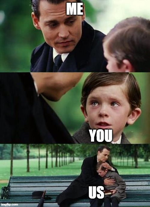 crying-boy-on-a-bench | ME YOU US | image tagged in crying-boy-on-a-bench | made w/ Imgflip meme maker