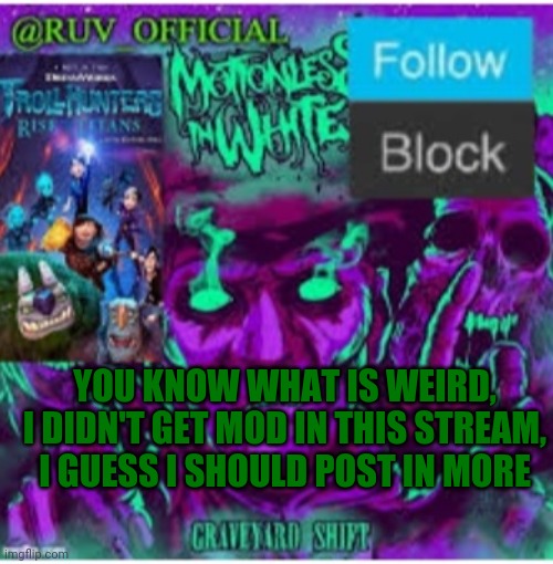 Defo weird | YOU KNOW WHAT IS WEIRD, I DIDN'T GET MOD IN THIS STREAM, I GUESS I SHOULD POST IN MORE | image tagged in ruv official announcement template upgraded | made w/ Imgflip meme maker