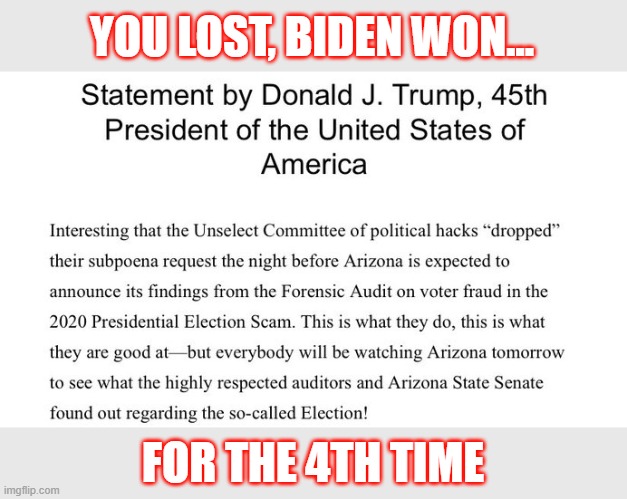 Trump's "highly respected auditors" declare Biden legitimately won AZ | YOU LOST, BIDEN WON... FOR THE 4TH TIME | image tagged in az,scam audit,election 2020,cyber ninjas,4x loser,the big lie | made w/ Imgflip meme maker