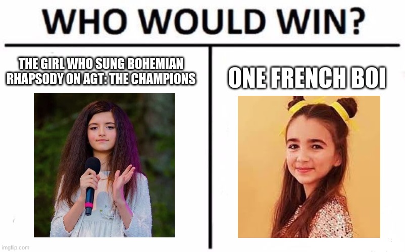 Who Would Win? Meme | THE GIRL WHO SUNG BOHEMIAN RHAPSODY ON AGT: THE CHAMPIONS; ONE FRENCH BOI | image tagged in memes,who would win,singers,america's got talent,french,bohemian rhapsody | made w/ Imgflip meme maker